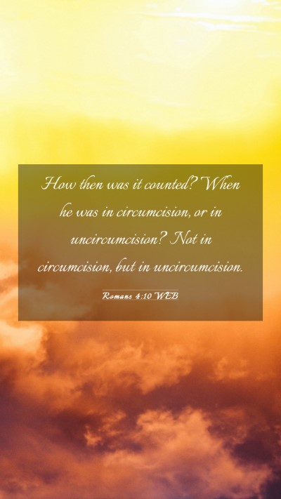 Picture 03 - Romans 4:10 WEB Mobile Phone Wallpaper - How then was it counted? When he was in - Mobile Bible Verse Wallpaper