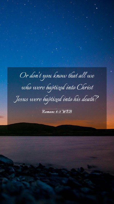 Picture 03 - Romans 6:3 WEB Mobile Phone Wallpaper - Or don't you know that all we who were baptized - Mobile Bible Verse Wallpaper