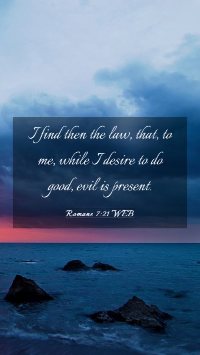 Picture 03 - Romans 7:21 WEB Mobile Phone Wallpaper - I find then the law, that, to me, while I desire - Mobile Bible Verse Wallpaper