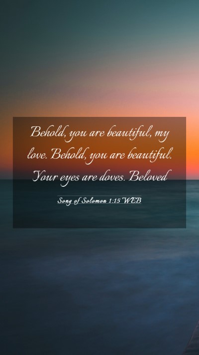 Picture 03 - Song of Solomon 1:15 WEB Mobile Phone Wallpaper - Behold, you are beautiful, my love. Behold, you - Mobile Bible Verse Wallpaper