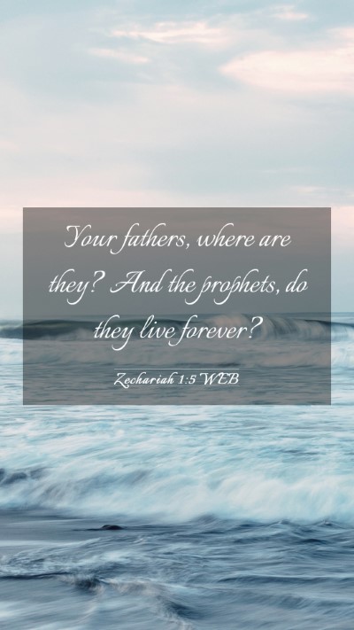 Picture 03 - Zechariah 1:5 WEB Mobile Phone Wallpaper - Your fathers, where are they? And the prophets, - Mobile Bible Verse Wallpaper