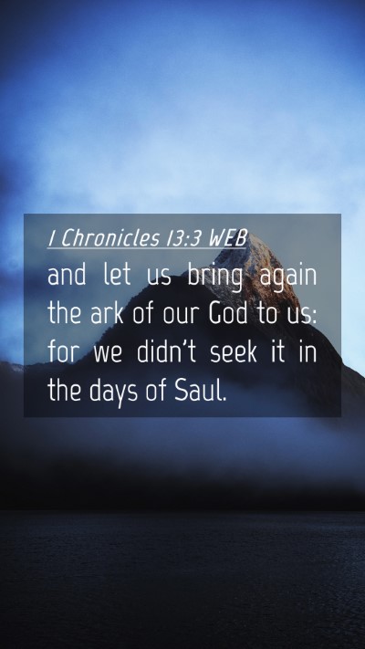 Picture 04 - 1 Chronicles 13:3 WEB Mobile Phone Wallpaper - and let us bring again the ark of our God to us: - Mobile Bible Verse Wallpaper