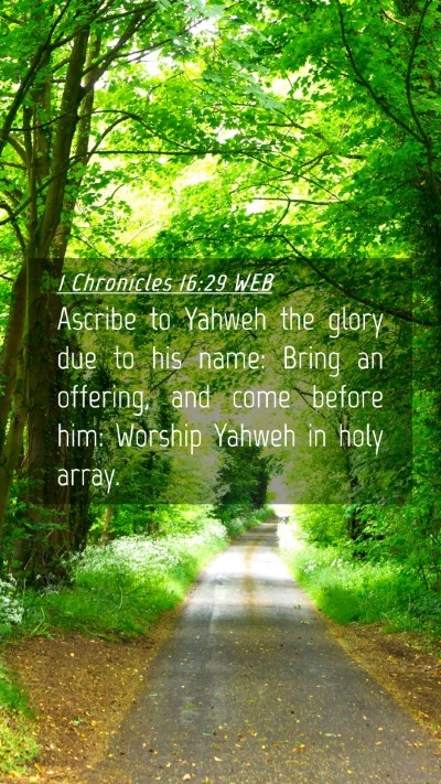 Picture 04 - 1 Chronicles 16:29 WEB Mobile Phone Wallpaper - Ascribe to Yahweh the glory due to his name: - Mobile Bible Verse Wallpaper