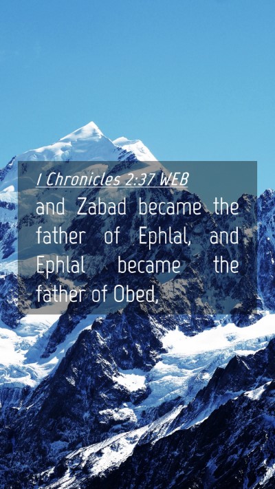 Picture 04 - 1 Chronicles 2:37 WEB Mobile Phone Wallpaper - and Zabad became the father of Ephlal, and Ephlal - Mobile Bible Verse Wallpaper