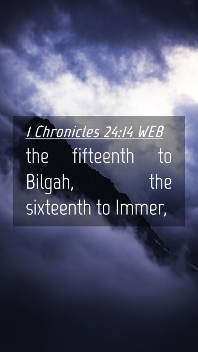 Picture 04 - 1 Chronicles 24:14 WEB Mobile Phone Wallpaper - the fifteenth to Bilgah, the sixteenth to - Mobile Bible Verse Wallpaper