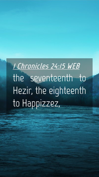 Picture 04 - 1 Chronicles 24:15 WEB Mobile Phone Wallpaper - the seventeenth to Hezir, the eighteenth to - Mobile Bible Verse Wallpaper