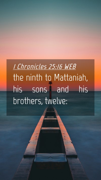 Picture 04 - 1 Chronicles 25:16 WEB Mobile Phone Wallpaper - the ninth to Mattaniah, his sons and his - Mobile Bible Verse Wallpaper
