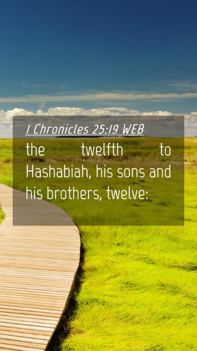 Picture 04 - 1 Chronicles 25:19 WEB Mobile Phone Wallpaper - the twelfth to Hashabiah, his sons and his - Mobile Bible Verse Wallpaper