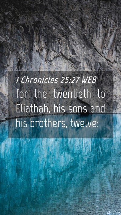 Picture 04 - 1 Chronicles 25:27 WEB Mobile Phone Wallpaper - for the twentieth to Eliathah, his sons and his - Mobile Bible Verse Wallpaper