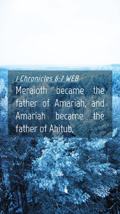 Picture 04 - 1 Chronicles 6:7 WEB Mobile Phone Wallpaper - Meraioth became the father of Amariah, and - Mobile Bible Verse Wallpaper