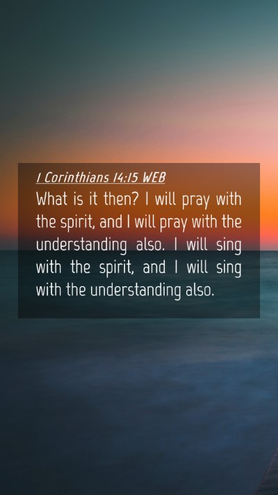 Picture 04 - 1 Corinthians 14:15 WEB Mobile Phone Wallpaper - What is it then? I will pray with the spirit, and - Mobile Bible Verse Wallpaper