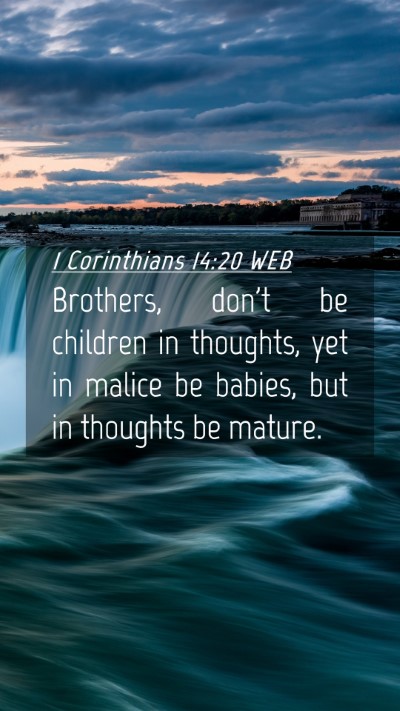Picture 04 - 1 Corinthians 14:20 WEB Mobile Phone Wallpaper - Brothers, don't be children in thoughts, yet in - Mobile Bible Verse Wallpaper