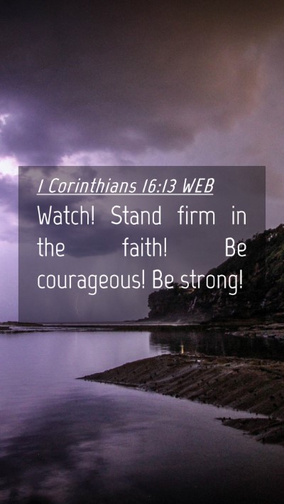 Picture 04 - 1 Corinthians 16:13 WEB Mobile Phone Wallpaper - Watch! Stand firm in the faith! Be courageous! Be - Mobile Bible Verse Wallpaper