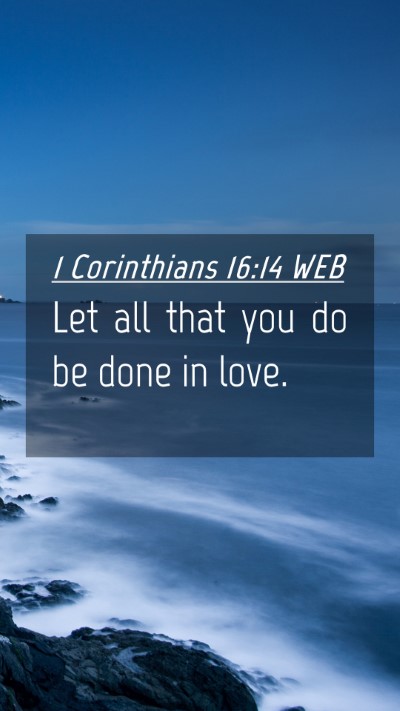 Picture 04 - 1 Corinthians 16:14 WEB Mobile Phone Wallpaper - Let all that you do be done in - Mobile Bible Verse Wallpaper