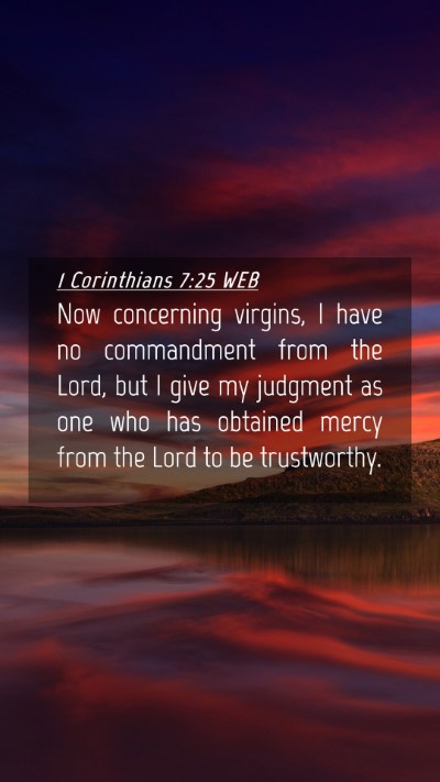 Picture 04 - 1 Corinthians 7:25 WEB Mobile Phone Wallpaper - Now concerning virgins, I have no commandment - Mobile Bible Verse Wallpaper