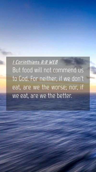 Picture 04 - 1 Corinthians 8:8 WEB Mobile Phone Wallpaper - But food will not commend us to God. For neither, - Mobile Bible Verse Wallpaper