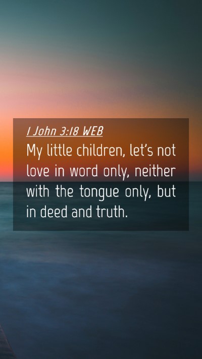 Picture 04 - 1 John 3:18 WEB Mobile Phone Wallpaper - My little children, let's not love in word only, - Mobile Bible Verse Wallpaper