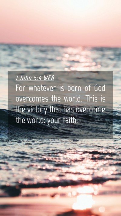 Picture 04 - 1 John 5:4 WEB Mobile Phone Wallpaper - For whatever is born of God overcomes the world. - Mobile Bible Verse Wallpaper