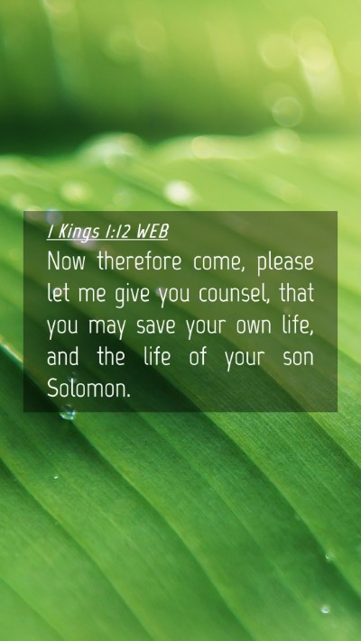 Picture 04 - 1 Kings 1:12 WEB Mobile Phone Wallpaper - Now therefore come, please let me give you - Mobile Bible Verse Wallpaper
