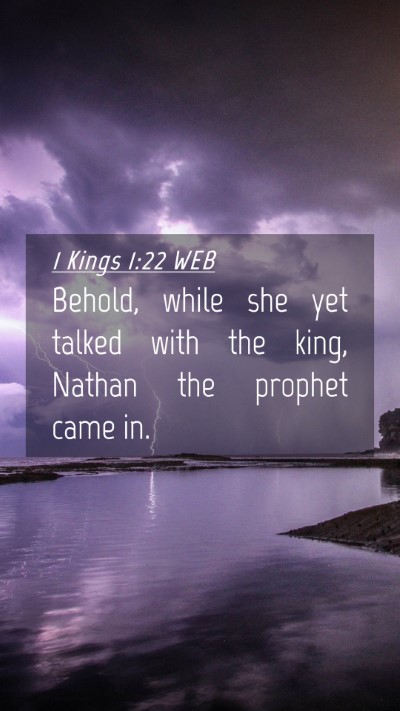Picture 04 - 1 Kings 1:22 WEB Mobile Phone Wallpaper - Behold, while she yet talked with the king, - Mobile Bible Verse Wallpaper