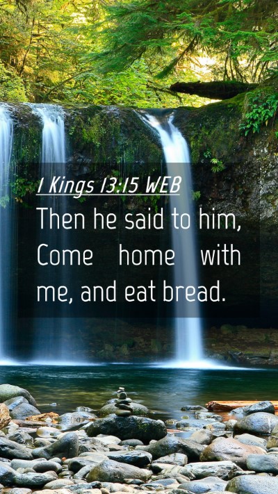 Picture 04 - 1 Kings 13:15 WEB Mobile Phone Wallpaper - Then he said to him, Come home with me, and eat - Mobile Bible Verse Wallpaper
