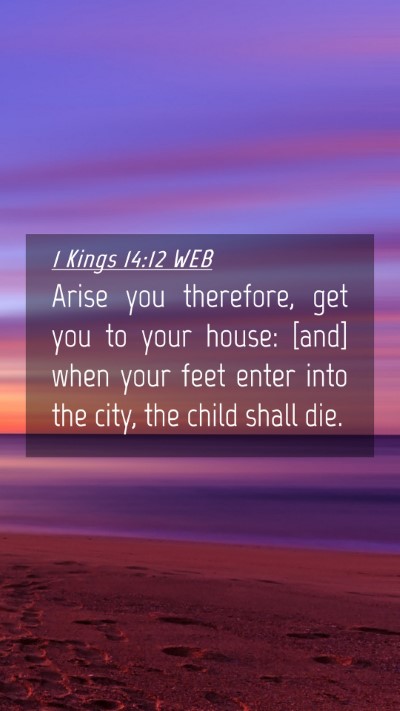 Picture 04 - 1 Kings 14:12 WEB Mobile Phone Wallpaper - Arise you therefore, get you to your house: [and] - Mobile Bible Verse Wallpaper