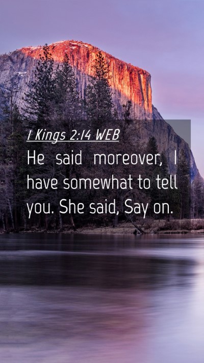 Picture 04 - 1 Kings 2:14 WEB Mobile Phone Wallpaper - He said moreover, I have somewhat to tell you. - Mobile Bible Verse Wallpaper