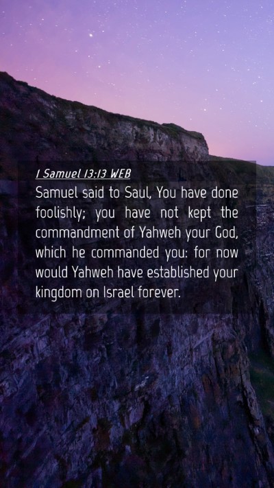 Picture 04 - 1 Samuel 13:13 WEB Mobile Phone Wallpaper - Samuel said to Saul, You have done foolishly; you - Mobile Bible Verse Wallpaper