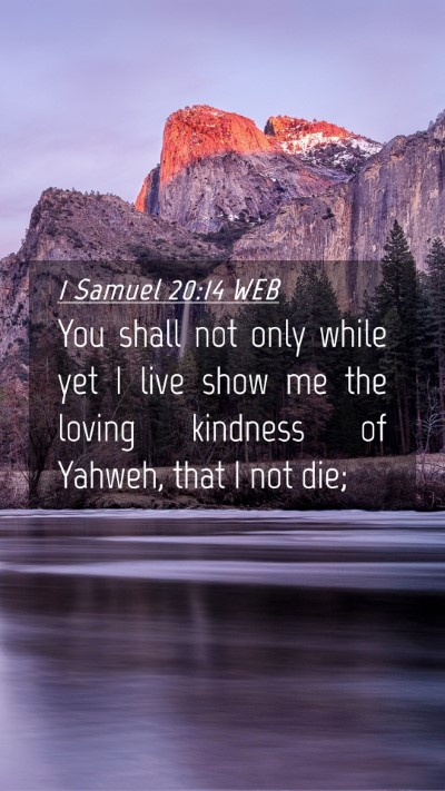 Picture 04 - 1 Samuel 20:14 WEB Mobile Phone Wallpaper - You shall not only while yet I live show me the - Mobile Bible Verse Wallpaper