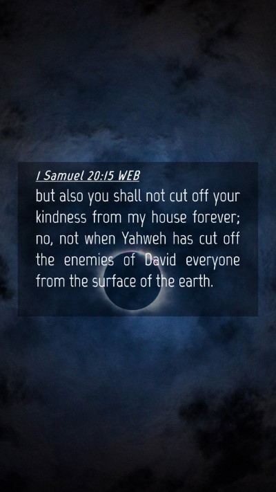 Picture 04 - 1 Samuel 20:15 WEB Mobile Phone Wallpaper - but also you shall not cut off your kindness from - Mobile Bible Verse Wallpaper