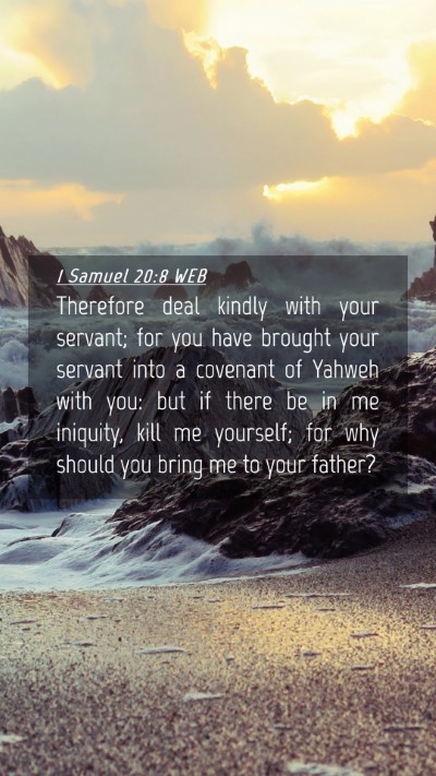 Picture 04 - 1 Samuel 20:8 WEB Mobile Phone Wallpaper - Therefore deal kindly with your servant; for you - Mobile Bible Verse Wallpaper