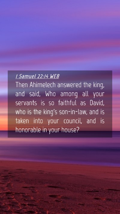 Picture 04 - 1 Samuel 22:14 WEB Mobile Phone Wallpaper - Then Ahimelech answered the king, and said, Who - Mobile Bible Verse Wallpaper