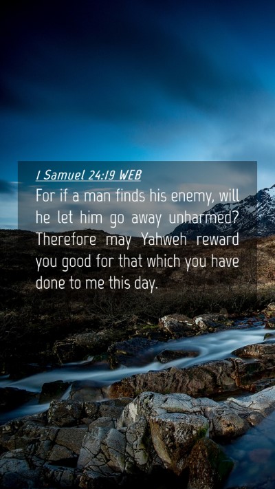 Picture 04 - 1 Samuel 24:19 WEB Mobile Phone Wallpaper - For if a man finds his enemy, will he let him go - Mobile Bible Verse Wallpaper