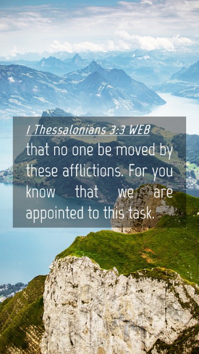 Picture 04 - 1 Thessalonians 3:3 WEB Mobile Phone Wallpaper - that no one be moved by these afflictions. For - Mobile Bible Verse Wallpaper
