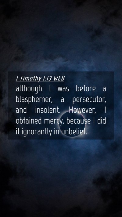 Picture 04 - 1 Timothy 1:13 WEB Mobile Phone Wallpaper - although I was before a blasphemer, a persecutor, - Mobile Bible Verse Wallpaper