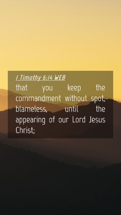 Picture 04 - 1 Timothy 6:14 WEB Mobile Phone Wallpaper - that you keep the commandment without spot, - Mobile Bible Verse Wallpaper