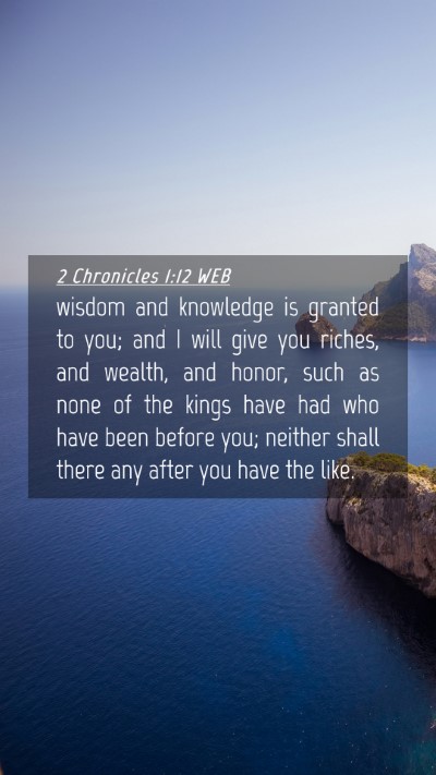 Picture 04 - 2 Chronicles 1:12 WEB Mobile Phone Wallpaper - wisdom and knowledge is granted to you; and I - Mobile Bible Verse Wallpaper