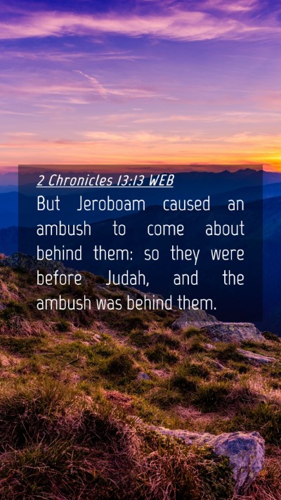 Picture 04 - 2 Chronicles 13:13 WEB Mobile Phone Wallpaper - But Jeroboam caused an ambush to come about - Mobile Bible Verse Wallpaper