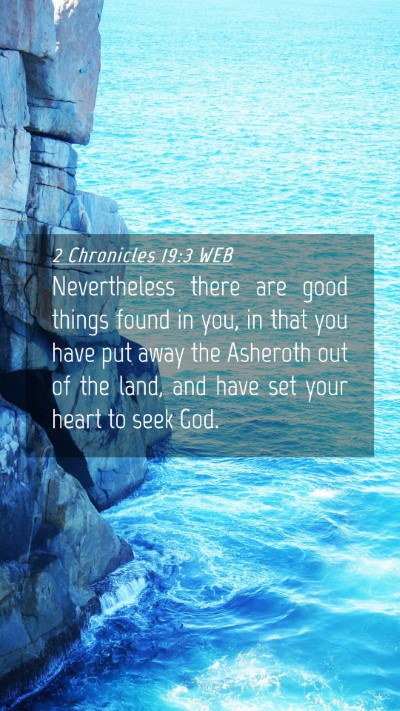 Picture 04 - 2 Chronicles 19:3 WEB Mobile Phone Wallpaper - Nevertheless there are good things found in you, - Mobile Bible Verse Wallpaper