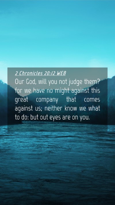 Picture 04 - 2 Chronicles 20:12 WEB Mobile Phone Wallpaper - Our God, will you not judge them? for we have no - Mobile Bible Verse Wallpaper