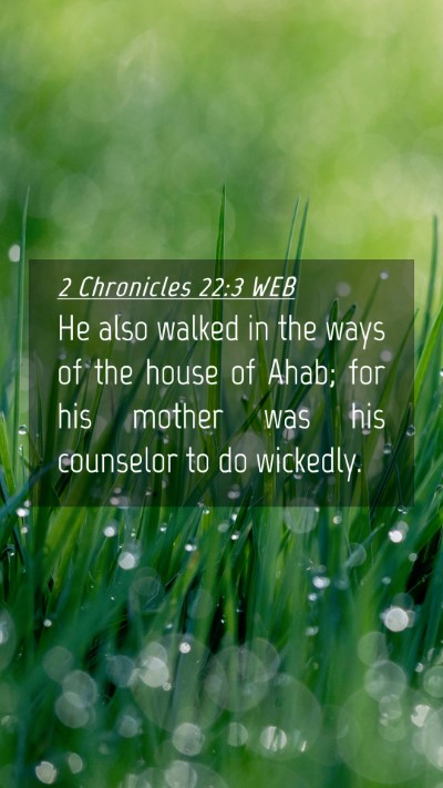 Picture 04 - 2 Chronicles 22:3 WEB Mobile Phone Wallpaper - He also walked in the ways of the house of Ahab; - Mobile Bible Verse Wallpaper