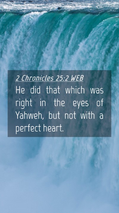 Picture 04 - 2 Chronicles 25:2 WEB Mobile Phone Wallpaper - He did that which was right in the eyes of - Mobile Bible Verse Wallpaper