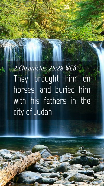 Picture 04 - 2 Chronicles 25:28 WEB Mobile Phone Wallpaper - They brought him on horses, and buried him with - Mobile Bible Verse Wallpaper