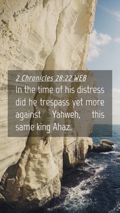 Picture 04 - 2 Chronicles 28:22 WEB Mobile Phone Wallpaper - In the time of his distress did he trespass yet - Mobile Bible Verse Wallpaper