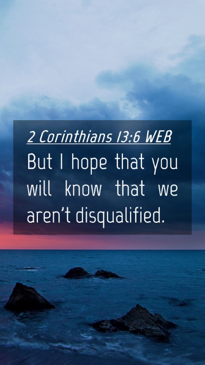 Picture 04 - 2 Corinthians 13:6 WEB Mobile Phone Wallpaper - But I hope that you will know that we aren't - Mobile Bible Verse Wallpaper