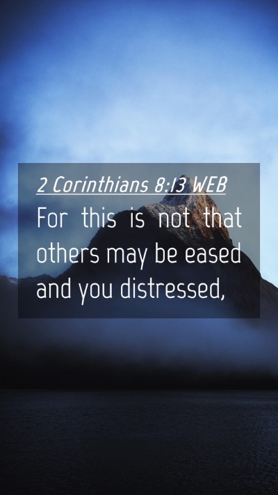 Picture 04 - 2 Corinthians 8:13 WEB Mobile Phone Wallpaper - For this is not that others may be eased and you - Mobile Bible Verse Wallpaper