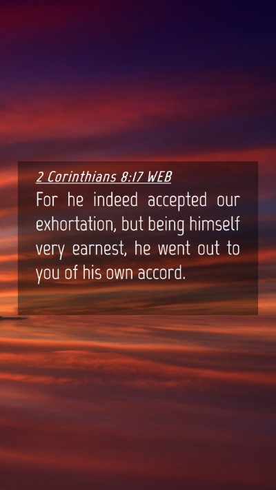Picture 04 - 2 Corinthians 8:17 WEB Mobile Phone Wallpaper - For he indeed accepted our exhortation, but being - Mobile Bible Verse Wallpaper