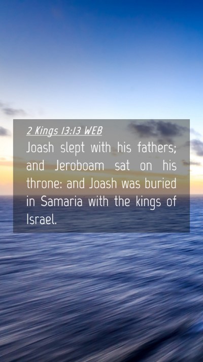 Picture 04 - 2 Kings 13:13 WEB Mobile Phone Wallpaper - Joash slept with his fathers; and Jeroboam sat on - Mobile Bible Verse Wallpaper