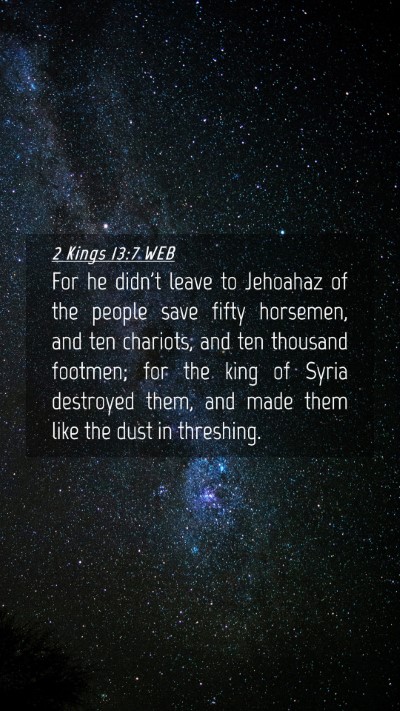 Picture 04 - 2 Kings 13:7 WEB Mobile Phone Wallpaper - For he didn't leave to Jehoahaz of the people - Mobile Bible Verse Wallpaper