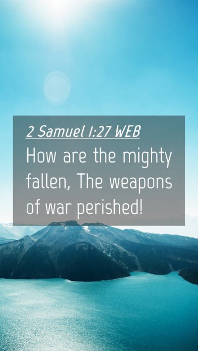 Picture 04 - 2 Samuel 1:27 WEB Mobile Phone Wallpaper - How are the mighty fallen, The weapons of war - Mobile Bible Verse Wallpaper